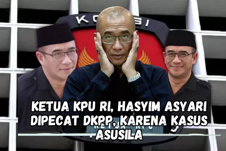 Lakukan Tindak Asusila, Ketua KPU Hasyim Asyari Resmi Dipecat